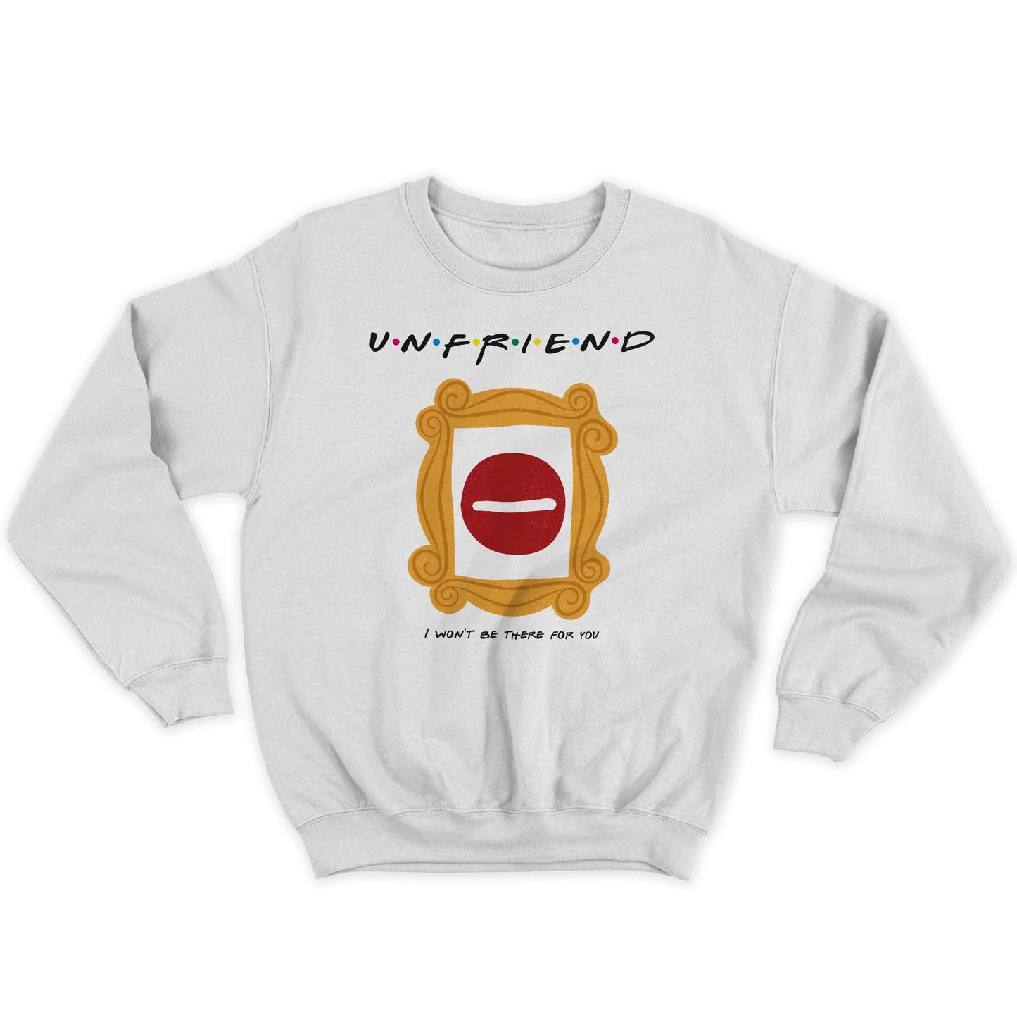 Kintu Felpa Girocollo Unisex Unfriend I Won’t Be There For You - Divertente - Friends - Serie Tv